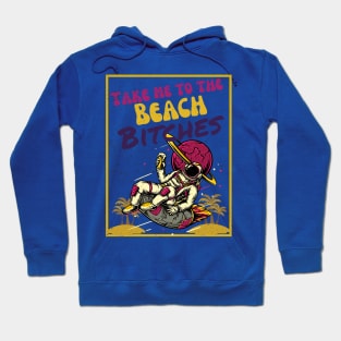 Take Me To the Beach Bitches - Astronaut Beach T-Shirt Hoodie